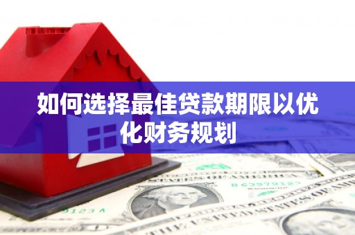 江阴如何选择最佳贷款期限以优化财务规划
