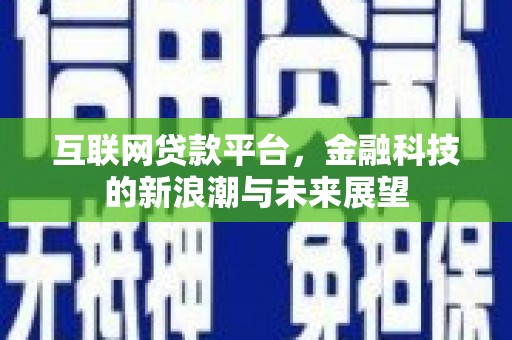 江阴互联网贷款平台，金融科技的新浪潮与未来展望