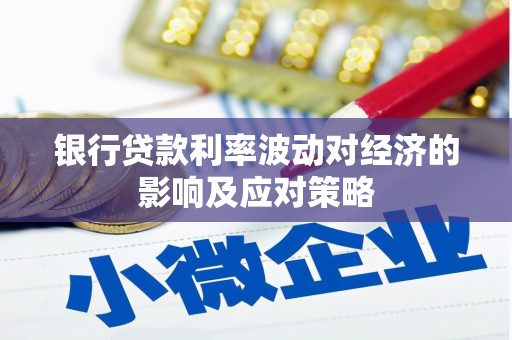 江阴银行贷款利率波动对经济的影响及应对策略