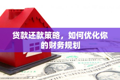 江阴贷款还款策略，如何优化你的财务规划