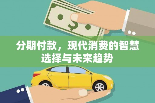 江阴分期付款，现代消费的智慧选择与未来趋势