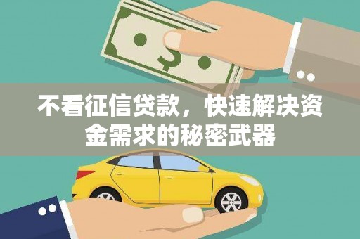 江阴不看征信贷款，快速解决资金需求的秘密武器