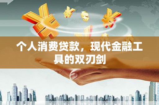 江阴个人消费贷款，现代金融工具的双刃剑