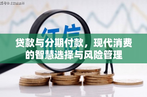 江阴贷款与分期付款，现代消费的智慧选择与风险管理