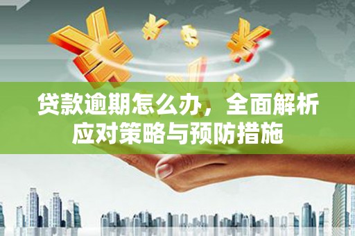 江阴贷款逾期怎么办，全面解析应对策略与预防措施
