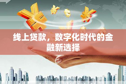 江阴线上贷款，数字化时代的金融新选择
