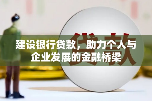 江阴建设银行贷款，助力个人与企业发展的金融桥梁