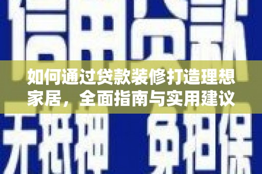 江阴如何通过贷款装修打造理想家居，全面指南与实用建议