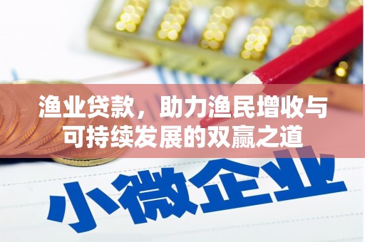 江阴渔业贷款，助力渔民增收与可持续发展的双赢之道