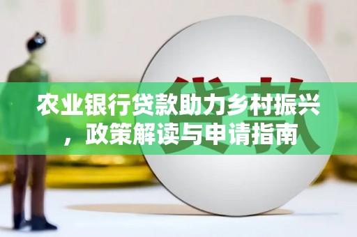 江阴农业银行贷款助力乡村振兴，政策解读与申请指南
