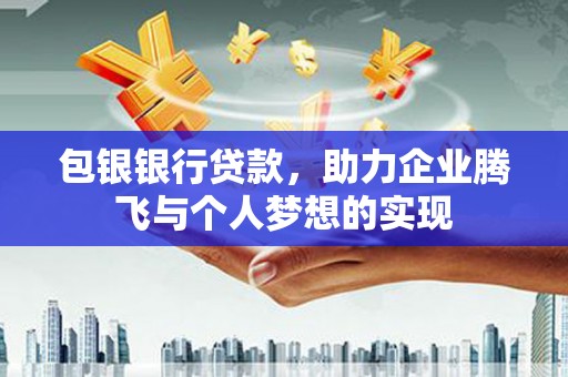 江阴包银银行贷款，助力企业腾飞与个人梦想的实现