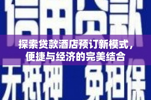 江阴探索贷款酒店预订新模式，便捷与经济的完美结合