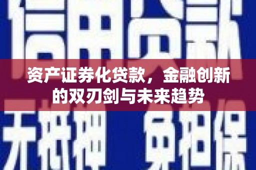 江阴资产证券化贷款，金融创新的双刃剑与未来趋势