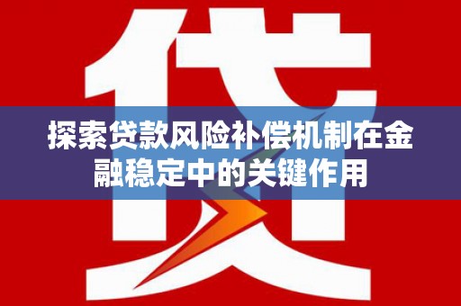 江阴探索贷款风险补偿机制在金融稳定中的关键作用