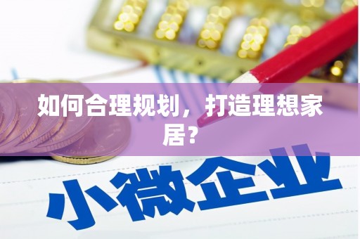 江阴如何合理规划，打造理想家居？