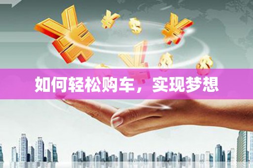 江阴如何轻松购车，实现梦想