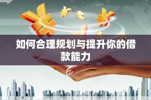 江阴如何合理规划与提升你的借款能力