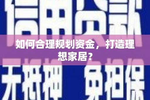 江阴如何合理规划资金，打造理想家居？