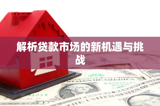 江阴解析贷款市场的新机遇与挑战