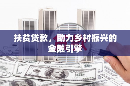 江阴扶贫贷款，助力乡村振兴的金融引擎